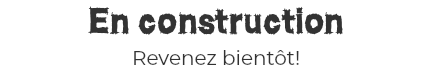 En construction Revenez bientôt!